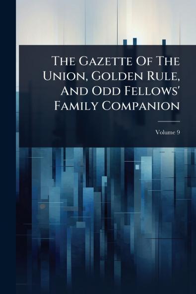 Gazette Of The Union Golden Rule And Odd Fellows' Family Companion