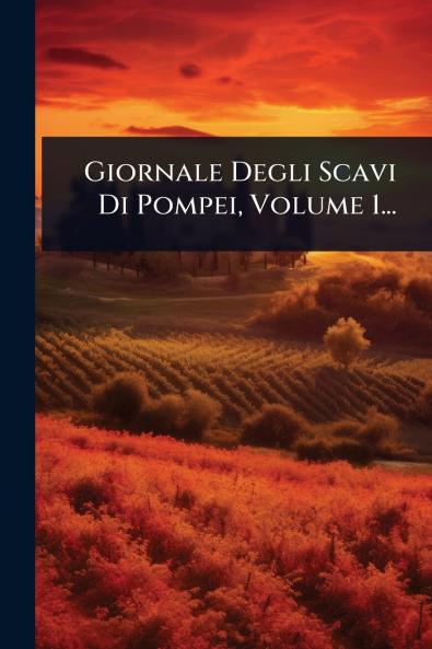 Giornale Degli Scavi Di Pompei Volume 1...