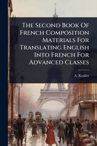 Second Book Of French Composition Materials For Translating English Into French For Advanced Classes