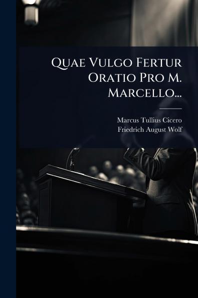 Quae Vulgo Fertur Oratio Pro M. Marcello...