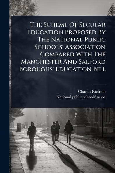 Scheme Of Secular Education Proposed By The National Public Schools' Association Compared With The Manchester And Salford Boroughs' Education Bill