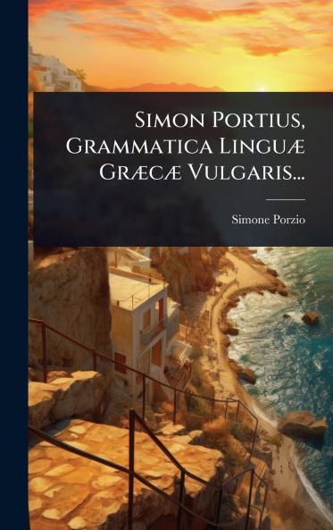 Simon Portius Grammatica LinguÃ] GrÃ]cÃ] Vulgaris...