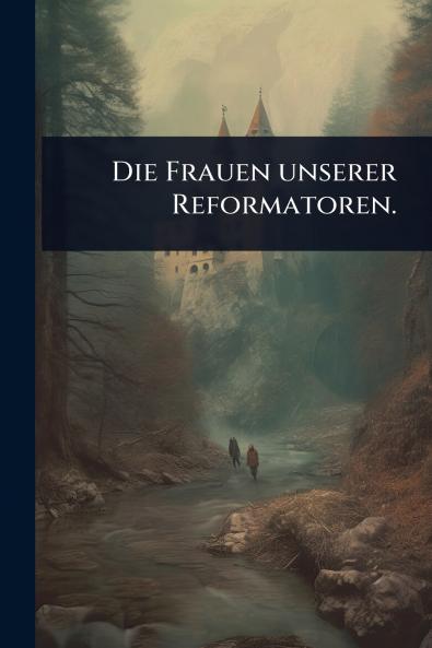 Frauen unserer Reformatoren.