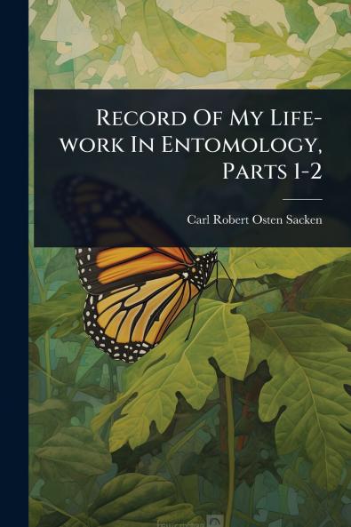 Record Of My Life-work In Entomology Parts 1-2