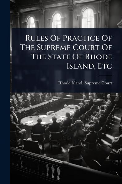 Rules Of Practice Of The Supreme Court Of The State Of Rhode Island Etc
