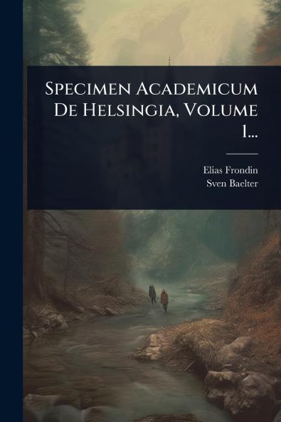 Specimen Academicum De Helsingia Volume 1...