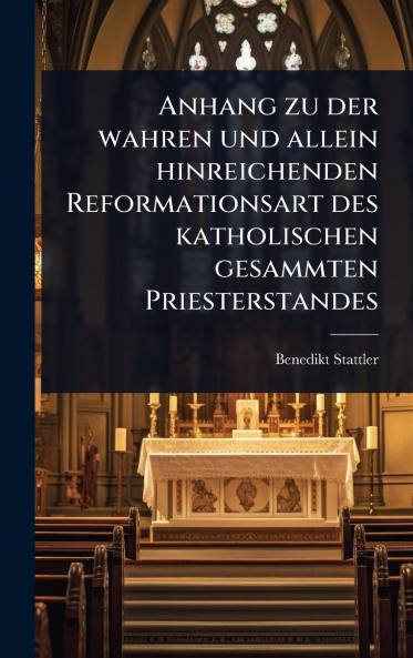 Anhang zu der wahren und allein hinreichenden Reformationsart des katholischen gesammten Priesterstandes