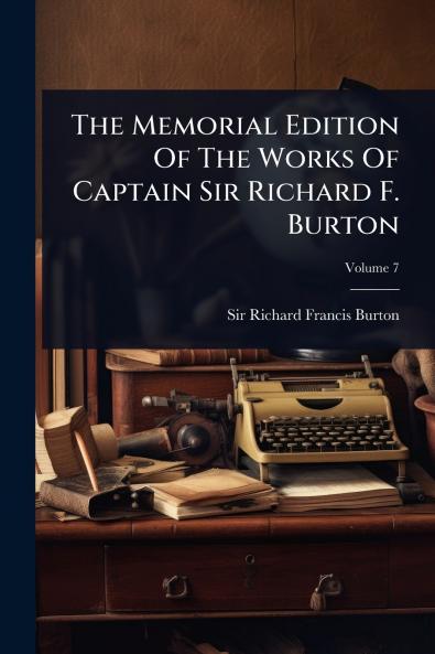 Memorial Edition Of The Works Of Captain Sir Richard F. Burton