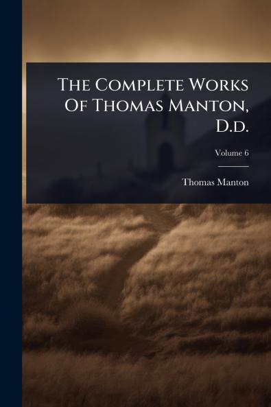 Complete Works Of Thomas Manton D.d.