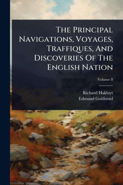 Principal Navigations Voyages Traffiques And Discoveries Of The English Nation