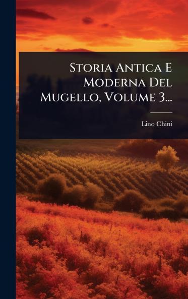 Storia Antica E Moderna Del Mugello Volume 3...