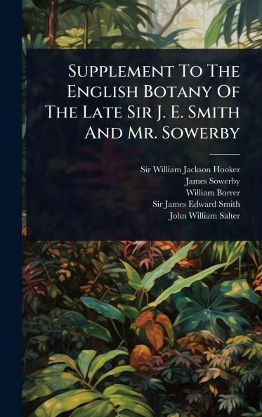 Supplement To The English Botany Of The Late Sir J. E. Smith And Mr. Sowerby