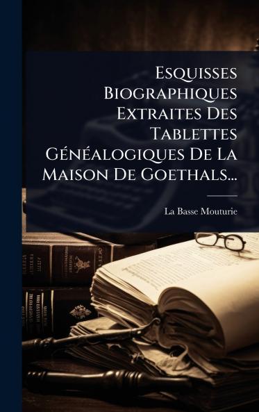Esquisses Biographiques Extraites Des Tablettes GÃ(c)nÃ(c)alogiques De La Maison De Goethals...