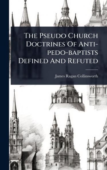 Pseudo Church Doctrines Of Anti-pedo-baptists Defined And Refuted