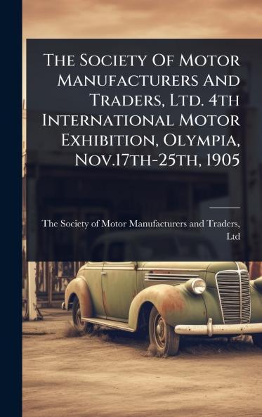 Society Of Motor Manufacturers And Traders Ltd. 4th International Motor Exhibition Olympia Nov.17th-25th 1905