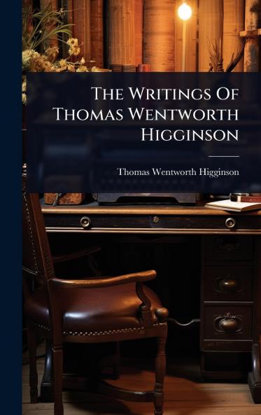 Writings Of Thomas Wentworth Higginson