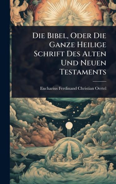 Die Bibel Oder Die Ganze Heilige Schrift Des Alten Und Neuen Testaments