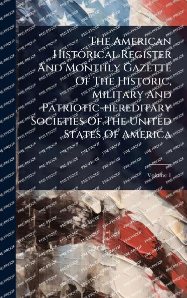American Historical Register And Monthly Gazette Of The Historic Military And Patriotic-hereditary Societies Of The United States Of America