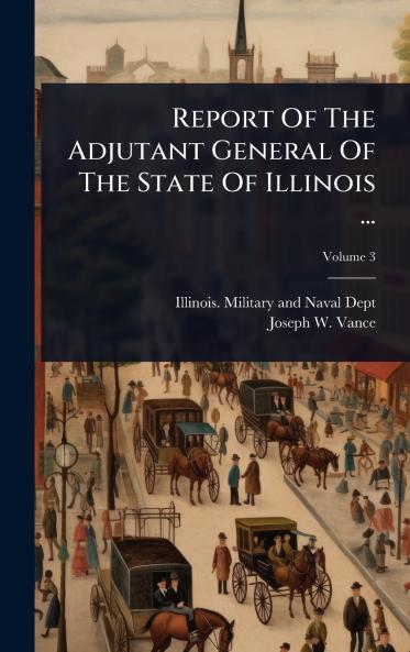 Report Of The Adjutant General Of The State Of Illinois ...