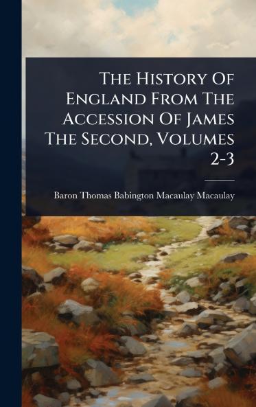 History Of England From The Accession Of James The Second Volumes 2-3