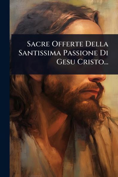 Sacre Offerte Della Santissima Passione Di Gesu Cristo...