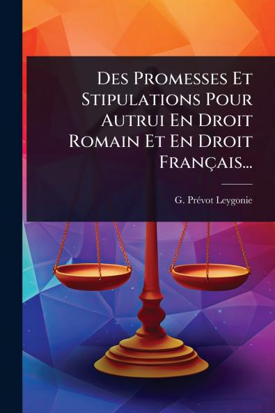 Des Promesses Et Stipulations Pour Autrui En Droit Romain Et En Droit Français...