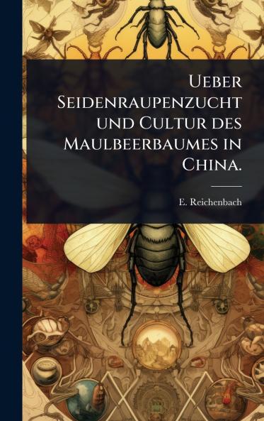 Ueber Seidenraupenzucht und Cultur des Maulbeerbaumes in China.