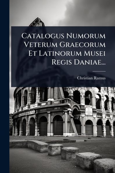 Catalogus Numorum Veterum Graecorum Et Latinorum Musei Regis Daniae...