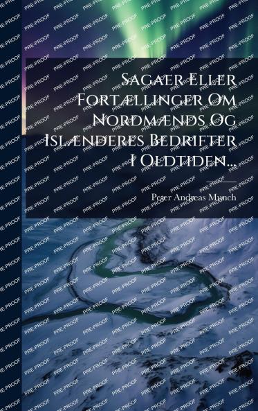 Sagaer Eller FortÃ]llinger Om NordmÃ]nds Og IslÃ]nderes Bedrifter I Oldtiden...