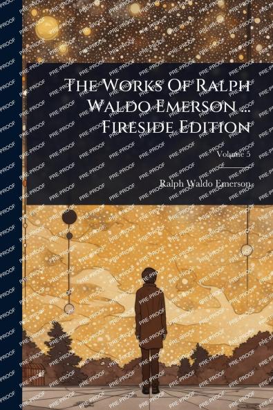 Works Of Ralph Waldo Emerson ... Fireside Edition