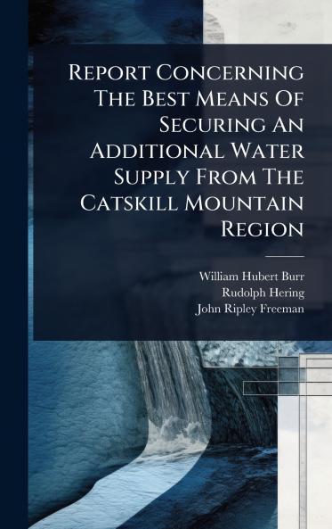 Report Concerning The Best Means Of Securing An Additional Water Supply From The Catskill Mountain Region