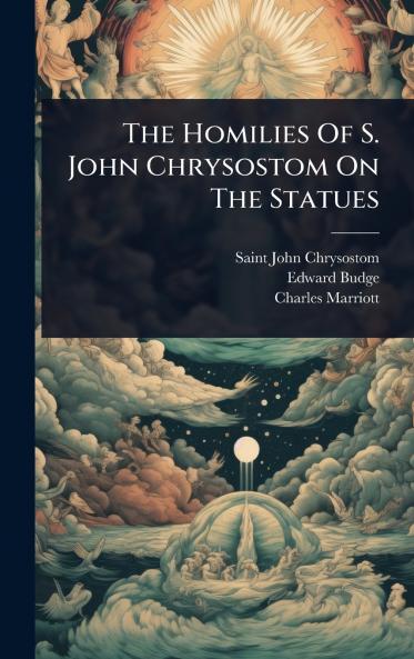 Homilies Of S. John Chrysostom On The Statues
