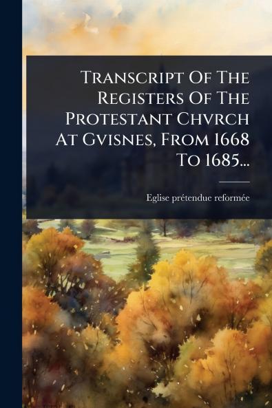 Transcript Of The Registers Of The Protestant Chvrch At Gvisnes From 1668 To 1685...