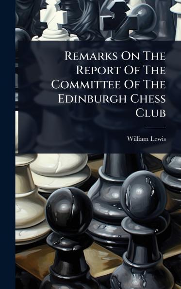 Remarks On The Report Of The Committee Of The Edinburgh Chess Club