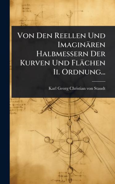Von Den Reellen Und Imaginären Halbmessern Der Kurven Und Flächen Ii. Ordnung...