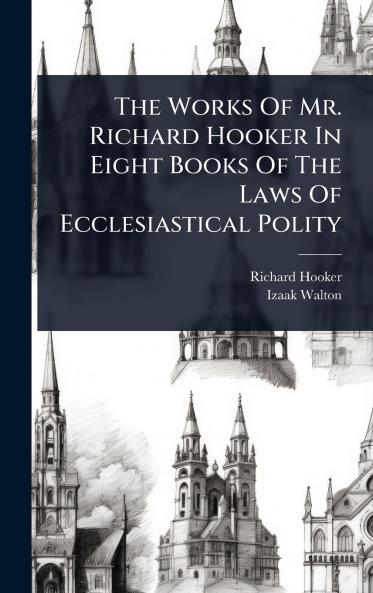 Works Of Mr. Richard Hooker In Eight Books Of The Laws Of Ecclesiastical Polity