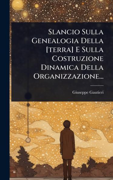 Slancio Sulla Genealogia Della [terra] E Sulla Costruzione Dinamica Della Organizzazione...