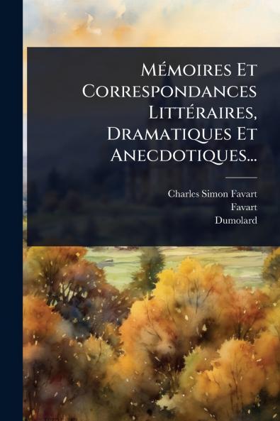 MÃ(c)moires Et Correspondances LittÃ(c)raires Dramatiques Et Anecdotiques...