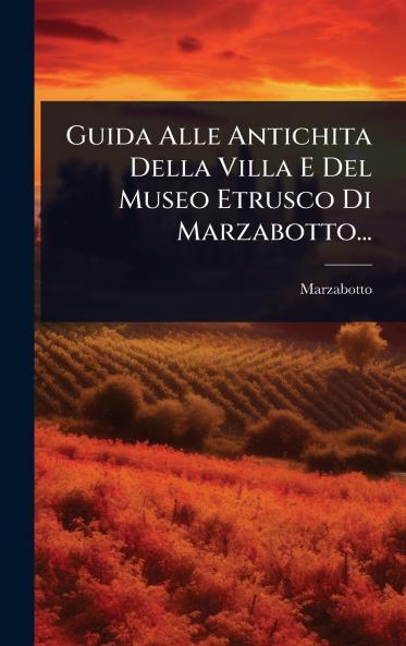 Guida Alle Antichita Della Villa E Del Museo Etrusco Di Marzabotto...