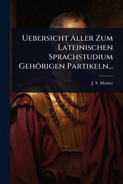Uebersicht Aller Zum Lateinischen Sprachstudium Gehörigen Partikeln...