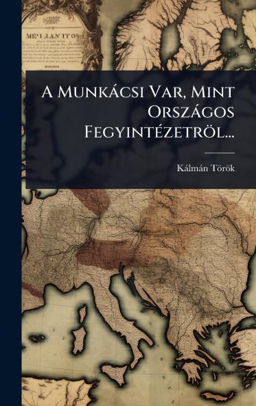 A Munkàcsi Var Mint Orszàgos FegyintÃ(c)zetröl...