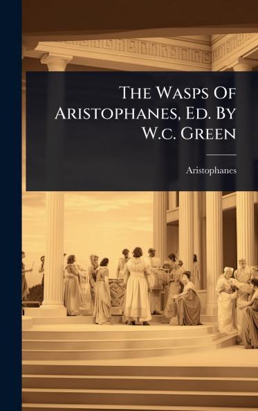 Wasps Of Aristophanes Ed. By W.c. Green