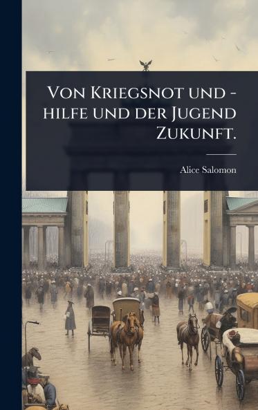 Von Kriegsnot und -hilfe und der Jugend Zukunft.