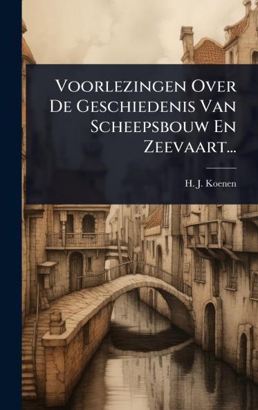 Voorlezingen Over De Geschiedenis Van Scheepsbouw En Zeevaart...