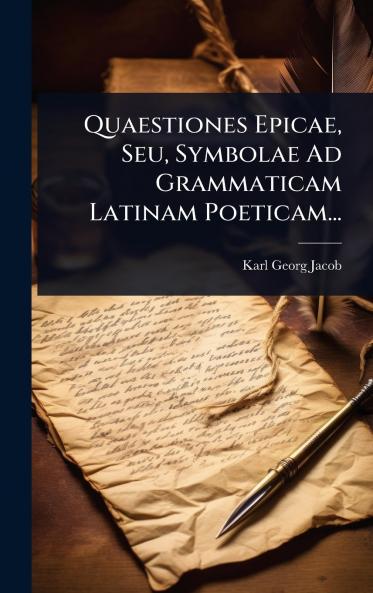Quaestiones Epicae Seu Symbolae Ad Grammaticam Latinam Poeticam...