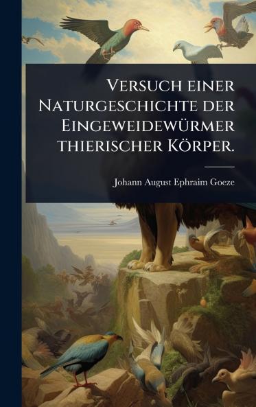 Versuch einer Naturgeschichte der EingeweidewÃ1/4rmer thierischer Körper.