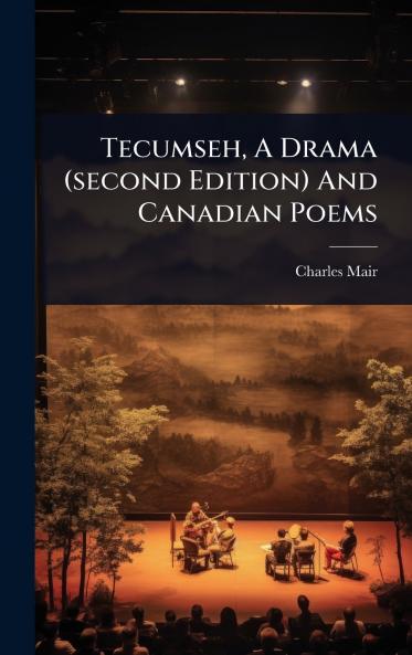 Tecumseh A Drama (second Edition) And Canadian Poems