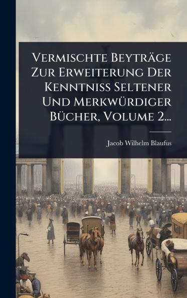 Vermischte Beyträge Zur Erweiterung Der KenntniÃ&#159; Seltener Und MerkwÃ1/4rdiger BÃ1/4cher Volume 2...