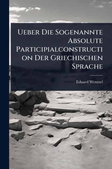 Ueber Die Sogenannte Absolute Participialconstruction Der Griechischen Sprache
