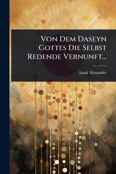 Von Dem Daseyn Gottes Die Selbst Redende Vernunft...
